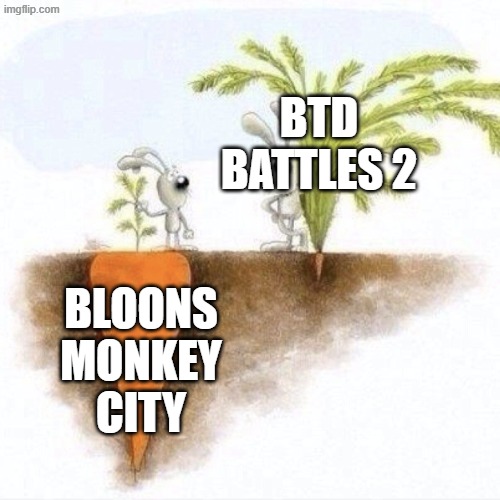 Big Carrot Small Carrot | BTD BATTLES 2; BLOONS MONKEY CITY | image tagged in big carrot small carrot | made w/ Imgflip meme maker