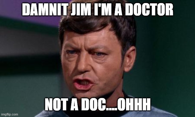 I'm a Doctor | DAMNIT JIM I'M A DOCTOR; NOT A DOC....OHHH | image tagged in dammit jim | made w/ Imgflip meme maker