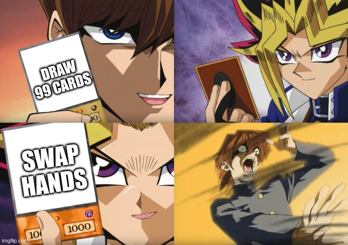 me in uno everytime | DRAW 99 CARDS; SWAP HANDS | image tagged in yu-gi-oh no-u | made w/ Imgflip meme maker