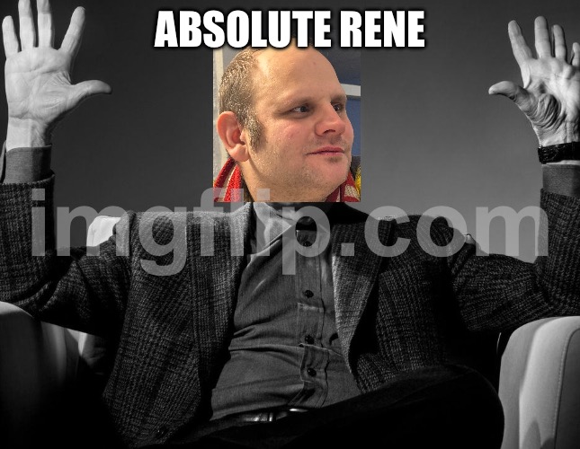 Absolute Cinema | ABSOLUTE RENE | image tagged in absolute cinema | made w/ Imgflip meme maker