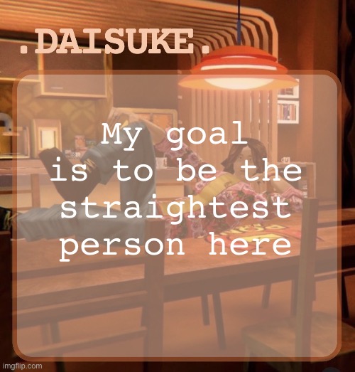 daisuke template | My goal is to be the straightest person here | image tagged in daisuke template | made w/ Imgflip meme maker
