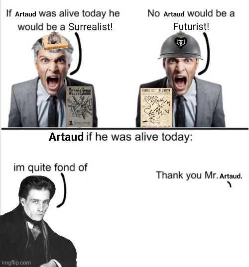 If Artaud was alive today Blank Meme Template