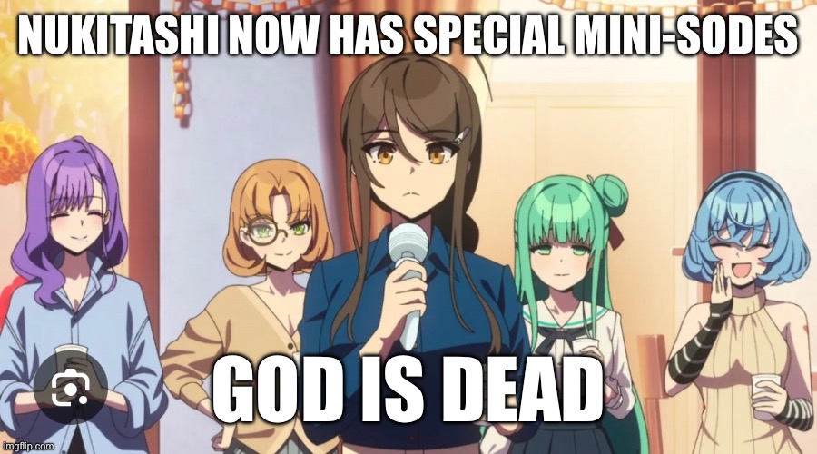 Oh boy here I go gooning again | NUKITASHI NOW HAS SPECIAL MINI-SODES; GOD IS DEAD | made w/ Imgflip meme maker