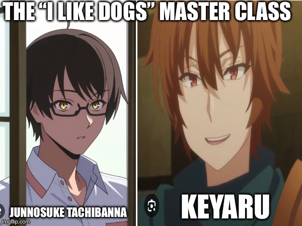 If you understand one, you’ll Understand the other | THE “I LIKE DOGS” MASTER CLASS; KEYARU; JUNNOSUKE TACHIBANNA | made w/ Imgflip meme maker