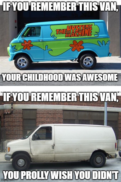 Vans | IF YOU REMEMBER THIS VAN, YOUR CHILDHOOD WAS AWESOME; IF YOU REMEMBER THIS VAN, YOU PROLLY WISH YOU DIDN'T | image tagged in the mystery machine,white van | made w/ Imgflip meme maker