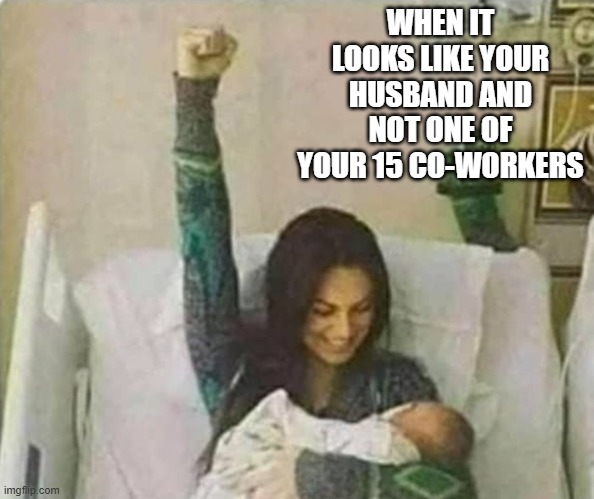 It's Yours! | WHEN IT LOOKS LIKE YOUR HUSBAND AND NOT ONE OF YOUR 15 CO-WORKERS | image tagged in dark humor | made w/ Imgflip meme maker