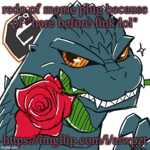 Godzilla Template | redo of meme plug because of "here before link lol"; https://imgflip.com/i/aiwpzt | image tagged in memes,funny,relatable,upvote | made w/ Imgflip meme maker