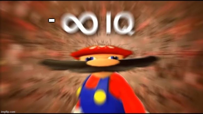 marios infinite iq | - | image tagged in marios infinite iq | made w/ Imgflip meme maker