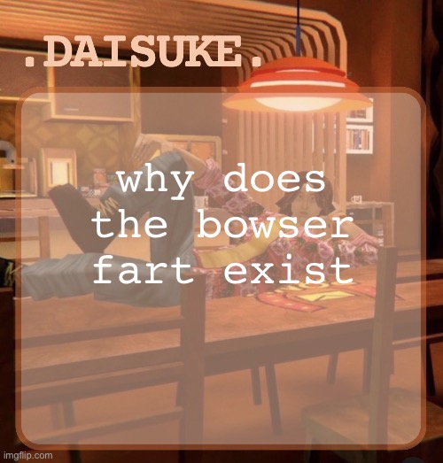 why did i get sent it | why does the bowser fart exist | image tagged in daisuke template | made w/ Imgflip meme maker