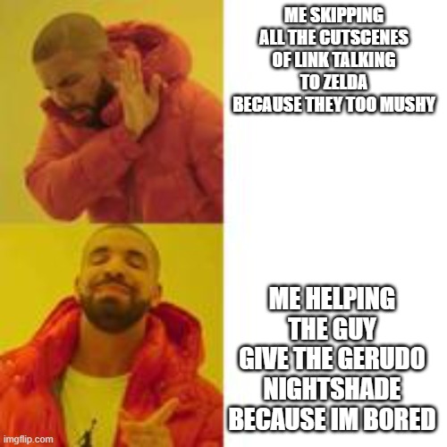 Not that but this | ME SKIPPING ALL THE CUTSCENES OF LINK TALKING TO ZELDA BECAUSE THEY TOO MUSHY; ME HELPING THE GUY GIVE THE GERUDO NIGHTSHADE BECAUSE IM BORED | image tagged in not that but this | made w/ Imgflip meme maker