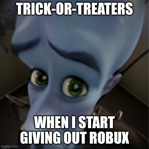 Megamind peeking | TRICK-OR-TREATERS; WHEN I START GIVING OUT ROBUX | image tagged in megamind peeking | made w/ Imgflip meme maker