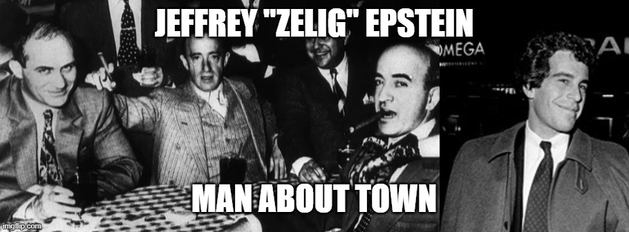 jeff "zelig" epstein | JEFFREY "ZELIG" EPSTEIN; MAN ABOUT TOWN | image tagged in pedophile | made w/ Imgflip meme maker