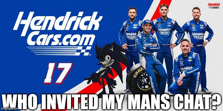 Who invited blud??? | WHO INVITED MY MANS CHAT? | image tagged in nascar,motorsport | made w/ Imgflip meme maker