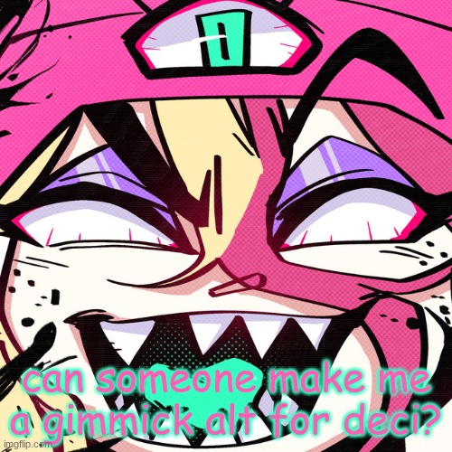 my oc btw | can someone make me a gimmick alt for deci? | image tagged in brokie | made w/ Imgflip meme maker