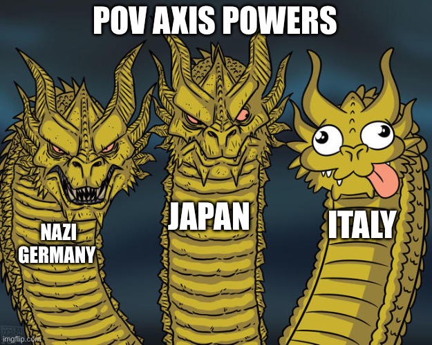 WW2 axis powers be like | POV AXIS POWERS; JAPAN; ITALY; NAZI GERMANY | image tagged in three-headed dragon | made w/ Imgflip meme maker