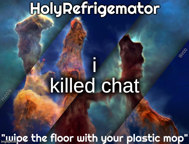 HolyRefrigemator temp | i killed chat | image tagged in holyrefrigemator temp | made w/ Imgflip meme maker