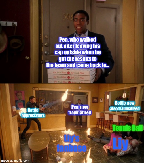 Spoilers for TPOT 21, so beware and view at your own risk! | Pen, who walked out after leaving his cap outside when he got the results to the team and came back to…; Bottle Appreciators; Pen, now traumatized; Bottle, now also traumatized; Tennis Ball; Liy’s fanbase; Liy | image tagged in community fire pizza meme | made w/ Imgflip meme maker