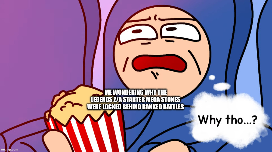 The Evaluator Why Tho? | ME WONDERING WHY THE LEGENDS Z/A STARTER MEGA STONES WERE LOCKED BEHIND RANKED BATTLES | image tagged in the evaluator why tho,pokemon | made w/ Imgflip meme maker