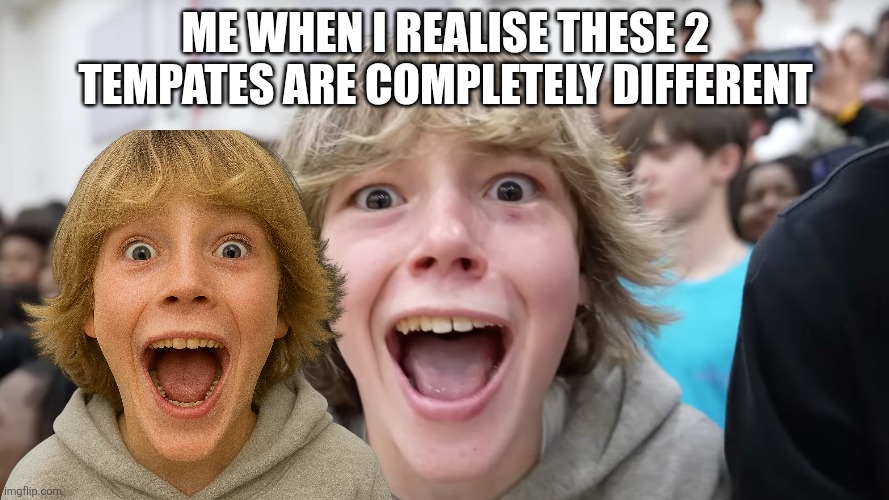 Idk why it's like that | ME WHEN I REALISE THESE 2 TEMPATES ARE COMPLETELY DIFFERENT | image tagged in 67 kid,they're the same picture | made w/ Imgflip meme maker