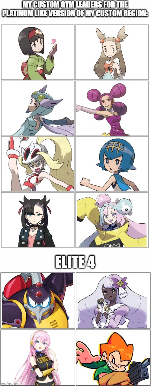 If I made sequals to my custom region if I make one | MY CUSTOM GYM LEADERS FOR THE PLATINUM LIKE VERSION OF MY CUSTOM REGION:; ELITE 4 | image tagged in pokemon,megaman x,vocaloid,pico,crossover | made w/ Imgflip meme maker