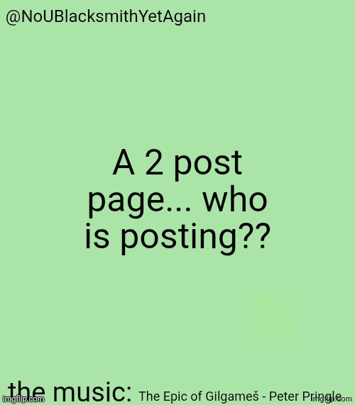 blacksmith's 34-green temp | A 2 post page... who is posting?? The Epic of Gilgameš - Peter Pringle | image tagged in blacksmith's 34-green temp | made w/ Imgflip meme maker