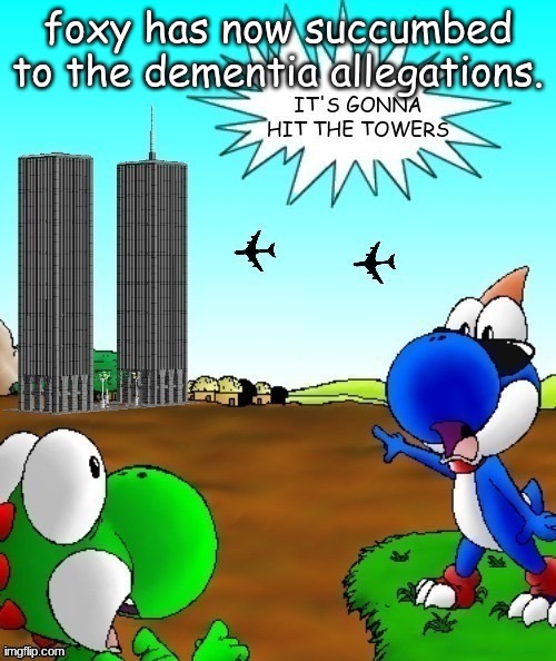 its gonna hit the towers | foxy has now succumbed to the dementia allegations. | image tagged in its gonna hit the towers | made w/ Imgflip meme maker