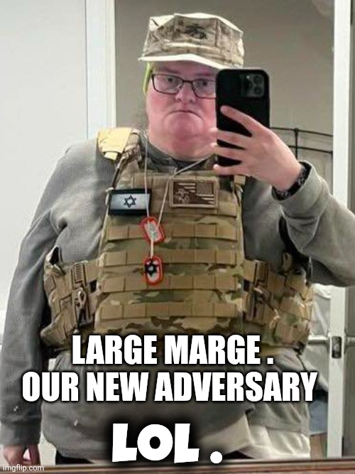liberal memes | LARGE MARGE . OUR NEW ADVERSARY; Lol . | image tagged in liberals | made w/ Imgflip meme maker