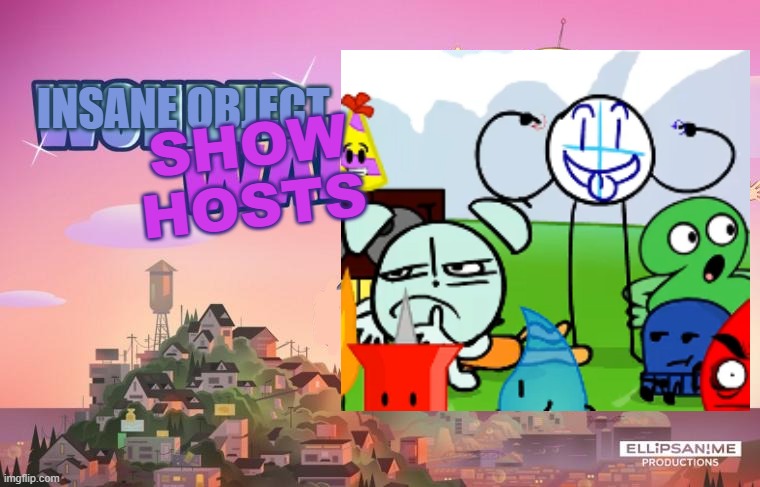 Made it peak! :D | SHOW HOSTS; INSANE OBJECT | image tagged in make this peak,itft,animatic battle,osc,tpot | made w/ Imgflip meme maker