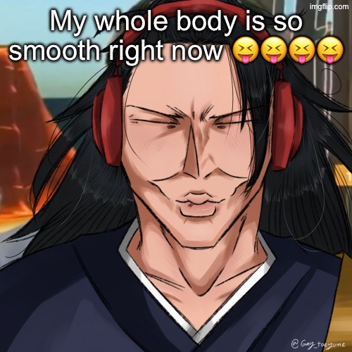 Geto Ishowspeed | My whole body is so smooth right now 😝😝😝😝 | image tagged in geto ishowspeed | made w/ Imgflip meme maker