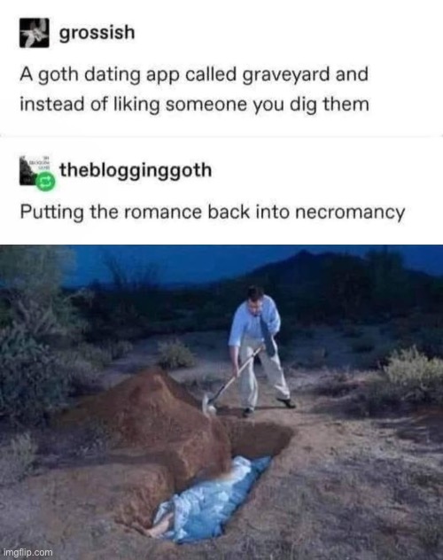 Necromancy | image tagged in man burying a body,necromacy,romance,goth,dating | made w/ Imgflip meme maker