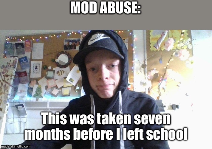This was taken seven months before I left school | made w/ Imgflip meme maker