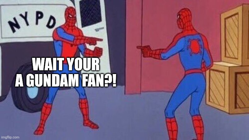 spiderman pointing at spiderman | WAIT YOUR A GUNDAM FAN?! | image tagged in spiderman pointing at spiderman | made w/ Imgflip meme maker