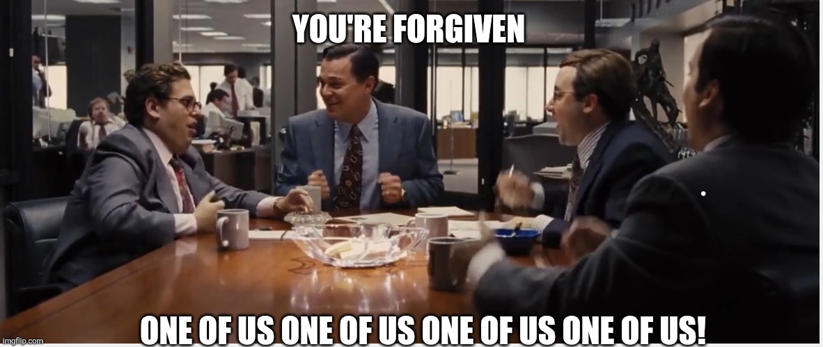 One of Us image | YOU'RE FORGIVEN ONE OF US ONE OF US ONE OF US ONE OF US! | image tagged in one of us image | made w/ Imgflip meme maker