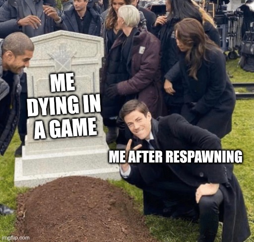 Grant Gustin over grave | ME DYING IN A GAME; ME AFTER RESPAWNING | image tagged in grant gustin over grave | made w/ Imgflip meme maker