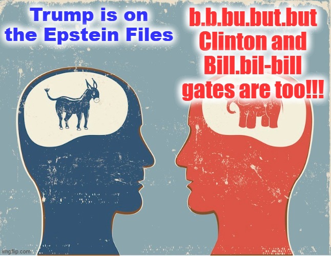 I don't care if there are 500 Democrats on it, arrest them | Trump is on the Epstein Files; b.b.bu.but.but Clinton and Bill.bil-bill gates are too!!! | image tagged in republicans vs democrats | made w/ Imgflip meme maker