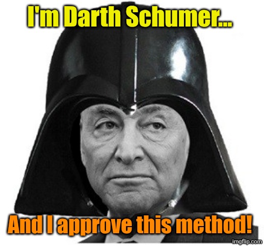Darth Schumer | I'm Darth Schumer... And I approve this method! | image tagged in darth schumer | made w/ Imgflip meme maker