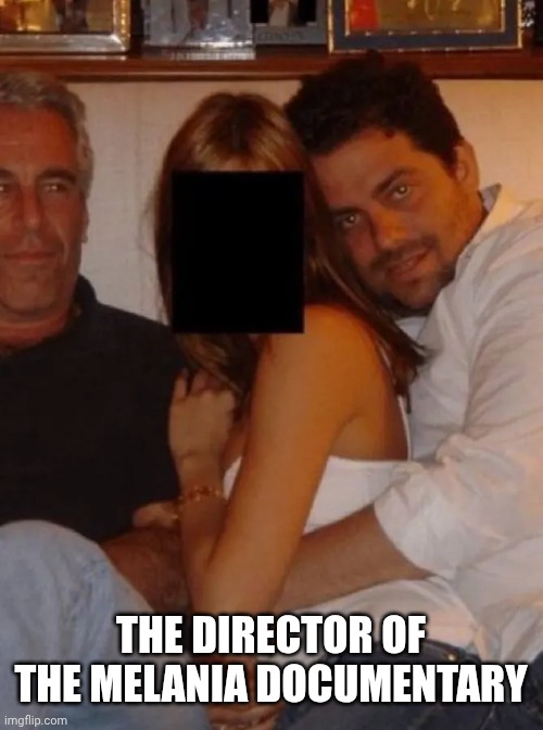 Melania | THE DIRECTOR OF THE MELANIA DOCUMENTARY | image tagged in memes,melania trump,disgusting,conservative hypocrisy,enabler,weak women | made w/ Imgflip meme maker