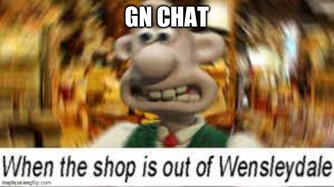 Wallace and gromit | GN CHAT | image tagged in wallace and gromit | made w/ Imgflip meme maker