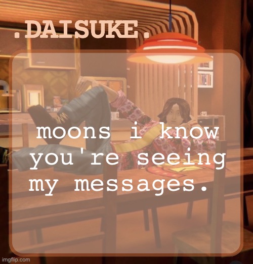 daisuke template | moons i know you're seeing my messages. | image tagged in daisuke template | made w/ Imgflip meme maker