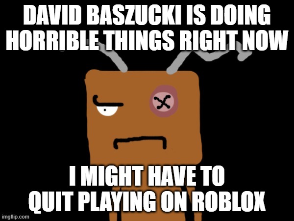 Roblox is getting worse. I'm glad the Age verification is being removed, but why remove the classic faces? | DAVID BASZUCKI IS DOING HORRIBLE THINGS RIGHT NOW; I MIGHT HAVE TO QUIT PLAYING ON ROBLOX | image tagged in frankendoll bruh,roblox | made w/ Imgflip meme maker