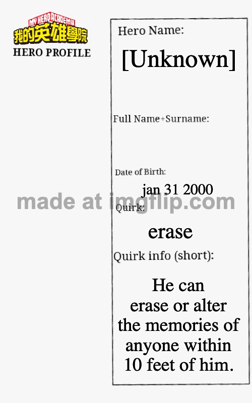 MHA Hero Profile | [Unknown]; jan 31 2000; erase; He can erase or alter the memories of anyone within 10 feet of him. | image tagged in mha hero profile | made w/ Imgflip meme maker