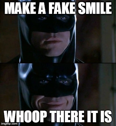 Batman Smiles Meme | MAKE A FAKE SMILE WHOOP THERE IT IS | image tagged in memes,batman smiles | made w/ Imgflip meme maker
