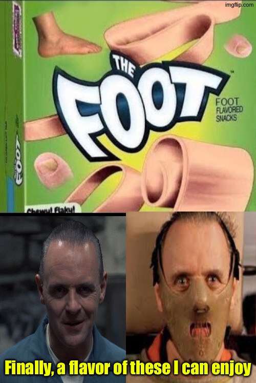 Foot Flavored | Finally, a flavor of these I can enjoy | image tagged in feet,dark humour,dafuq did i just read,hannibal lecter,cannibals,cursed images | made w/ Imgflip meme maker
