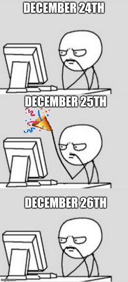 Christmas reality | DECEMBER 24TH; DECEMBER 25TH; DECEMBER 26TH | image tagged in celebrating new year | made w/ Imgflip meme maker