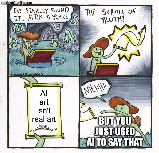 AI art isn't real art; BUT YOU JUST USED AI TO SAY THAT | AI art isn't real art; BUT YOU JUST USED AI TO SAY THAT | image tagged in memes,the scroll of truth,art,artificial intelligence,so true memes,oil painting | made w/ Imgflip meme maker