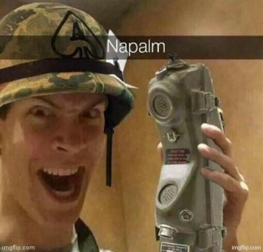 napalm | image tagged in napalm | made w/ Imgflip meme maker