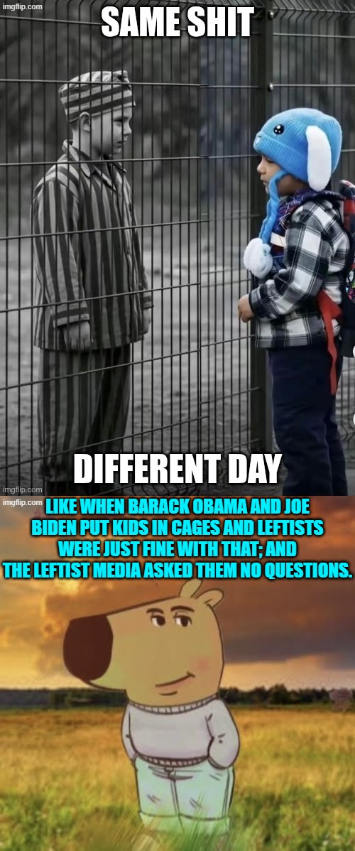 If not for double standards what standards WOULD the political left's collective have? | LIKE WHEN BARACK OBAMA AND JOE BIDEN PUT KIDS IN CAGES AND LEFTISTS WERE JUST FINE WITH THAT; AND THE LEFTIST MEDIA ASKED THEM NO QUESTIONS. | image tagged in yep | made w/ Imgflip meme maker