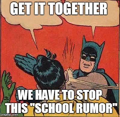 Batman Slapping Robin Meme | GET IT TOGETHER  WE HAVE TO STOP THIS "SCHOOL RUMOR" | image tagged in memes,batman slapping robin | made w/ Imgflip meme maker