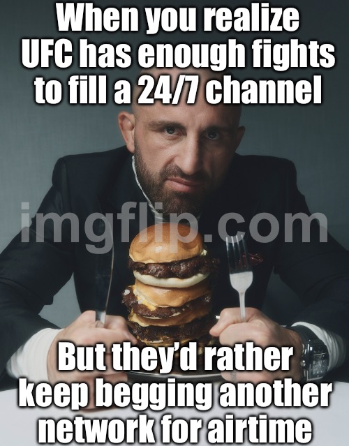 When you ask why the UFC hasn’t just made their own channel; and they keep acting like a baby to every media company | When you realize UFC has enough fights to fill a 24/7 channel; But they’d rather keep begging another network for airtime | image tagged in ufc 325,media,ufc,streaming,sports,channel | made w/ Imgflip meme maker