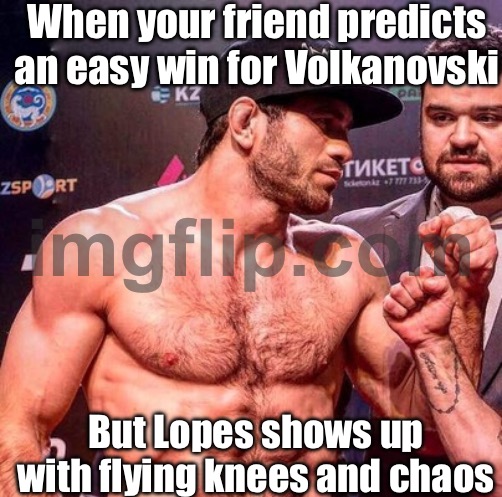 When you predict an easy win for Volkanovski; But Lopes shows up with a whole new arsenal | When your friend predicts an easy win for Volkanovski; But Lopes shows up with flying knees and chaos | image tagged in ufc 325 volkanovski vs lopes 2,ufc,australia,australians,meanwhile in australia,sports | made w/ Imgflip meme maker